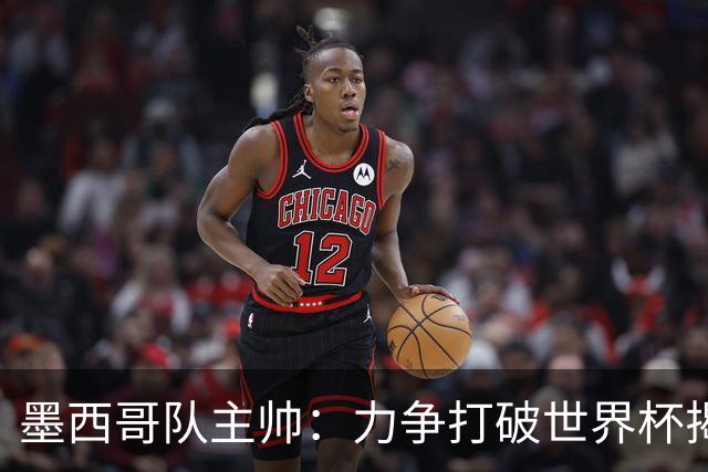 墨西哥队主帅：力争打破世界杯揭幕战不胜魔咒